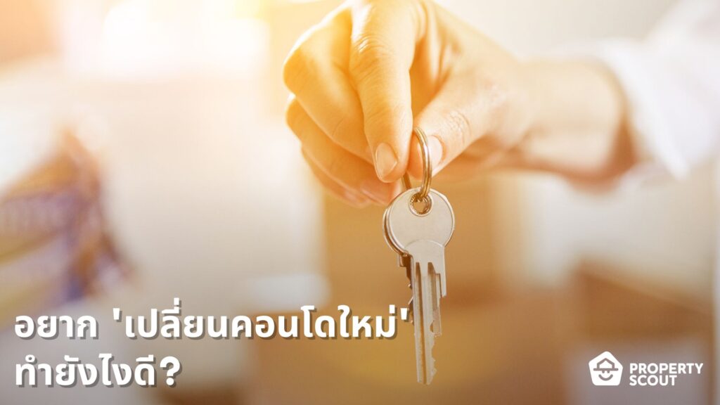 ​​​​อยาก 'เปลี่ยนคอนโดใหม่' มีอะไรที่ต้องทำบ้างนะ?